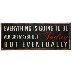 Metal skilt 76x31cm Everything Is Going To Be Allright Maybe Not Today But Eventually - Se flere Metal skilte